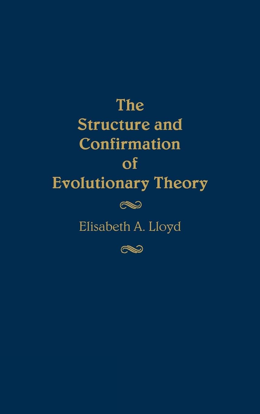 The Structure and Confirmation of Evolutionary Theory - Lloyd, Elisabeth Anne