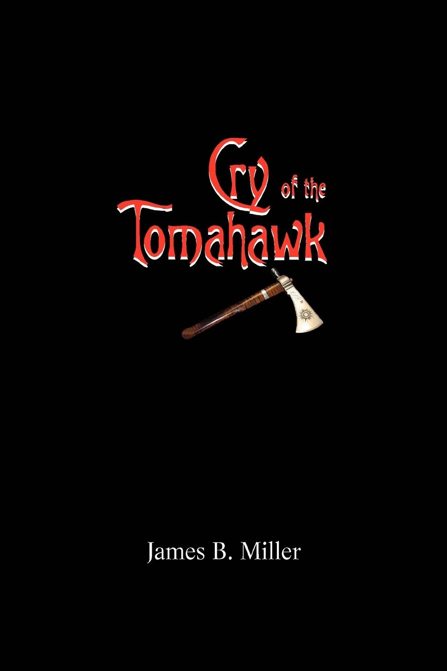 Cry of the Tomahawk - Miller, James B