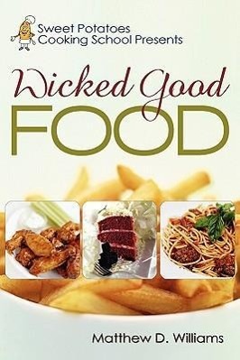 Sweet Potatoes Cooking School Presents Wicked Good Food - Williams, Matthew D.
