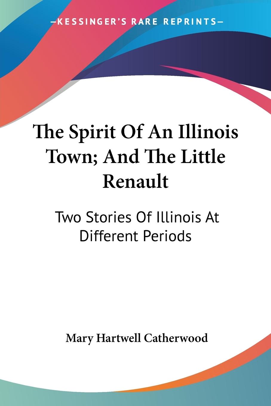 The Spirit Of An Illinois Town; And The Little Renault - Catherwood, Mary Hartwell