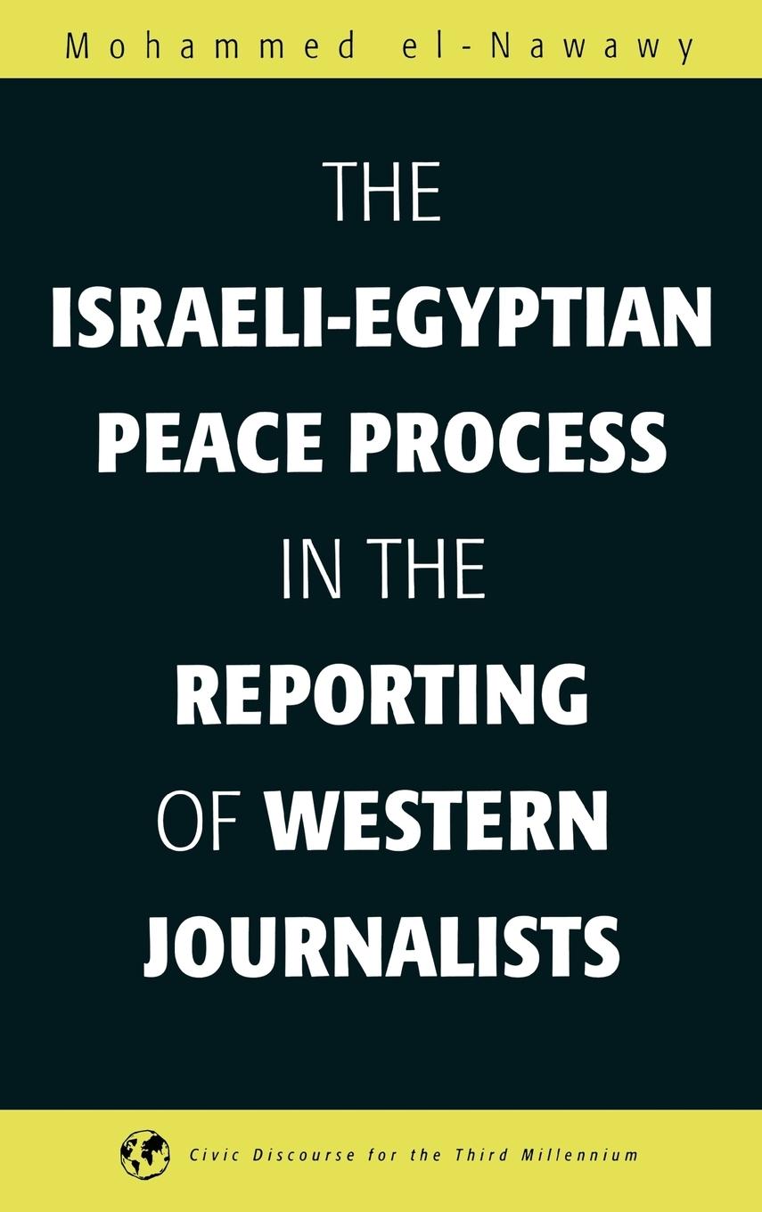 The Israeli-Egyptian Peace Process in the Reporting of Western Journalists - Nawawi, Muhammad Ibn  Abd Al-Gha El-Nawawy, Mohammed