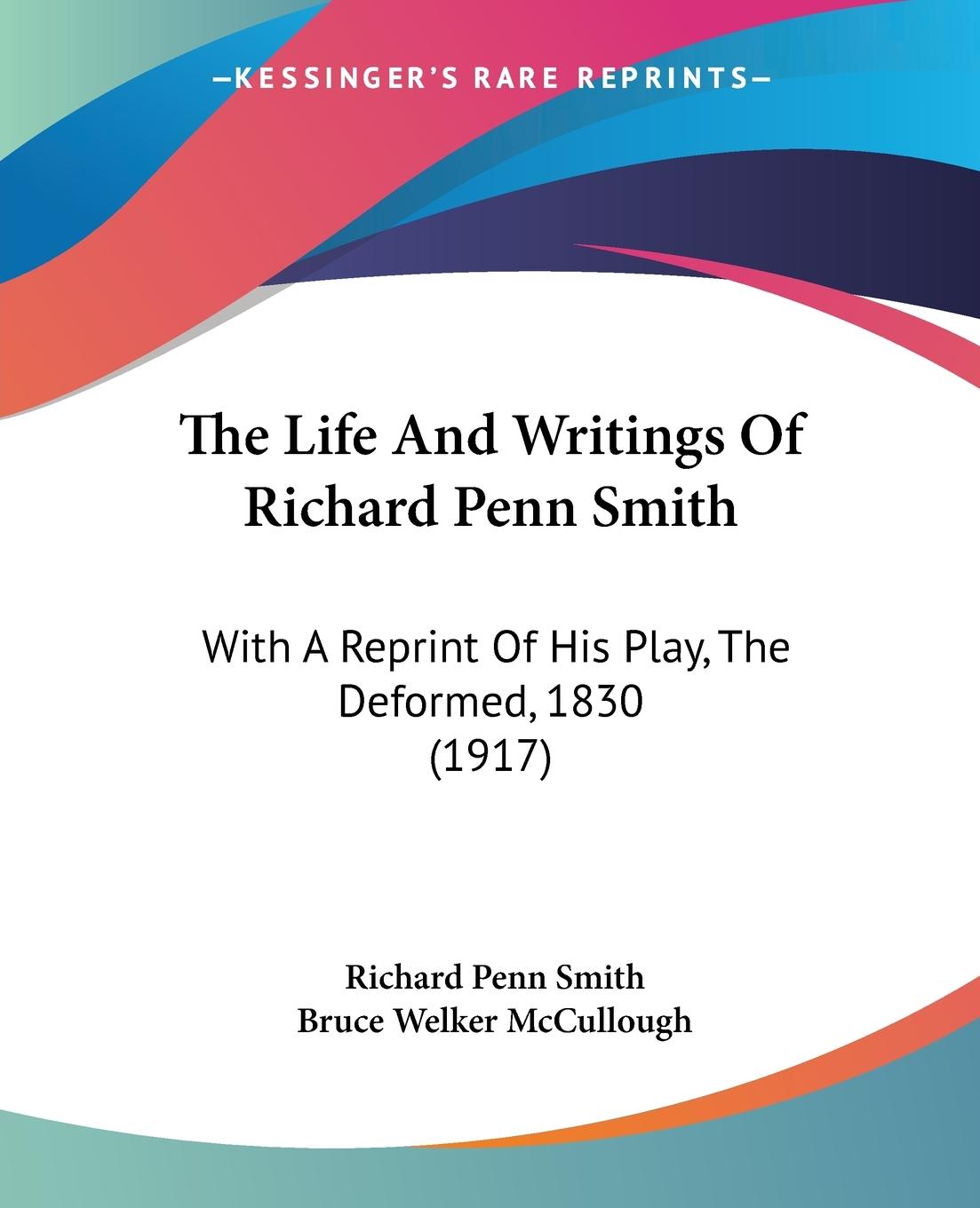 The Life And Writings Of Richard Penn Smith - Smith, Richard Penn McCullough, Bruce Welker