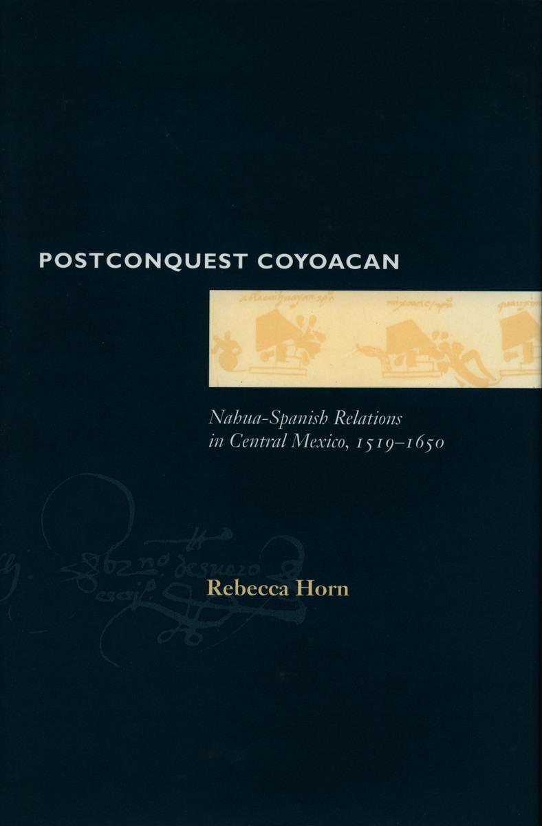 Postconquest Coyoacan: Nahua-Spanish Relations in Central Mexico, 1519-1650 - Horn, Rebecca