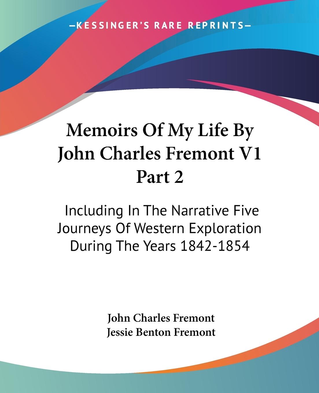 Memoirs Of My Life By John Charles Fremont V1 Part 2 - Fremont, John Charles Fremont, Jessie Benton