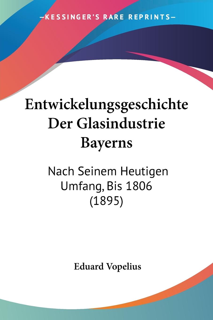 Entwickelungsgeschichte Der Glasindustrie Bayerns - Vopelius, Eduard