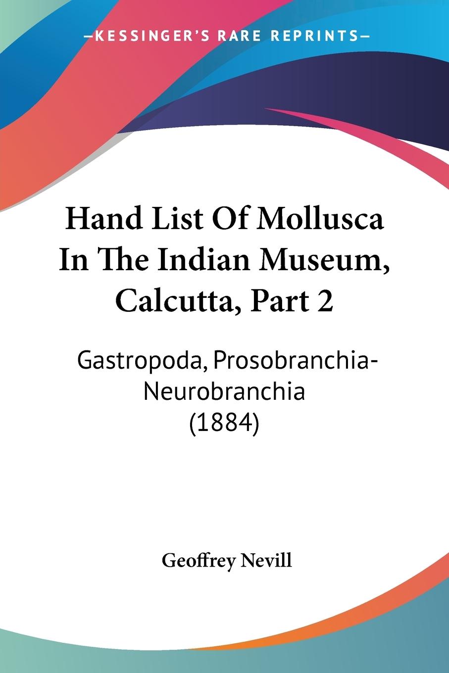 Hand List Of Mollusca In The Indian Museum, Calcutta, Part 2 - Nevill, Geoffrey