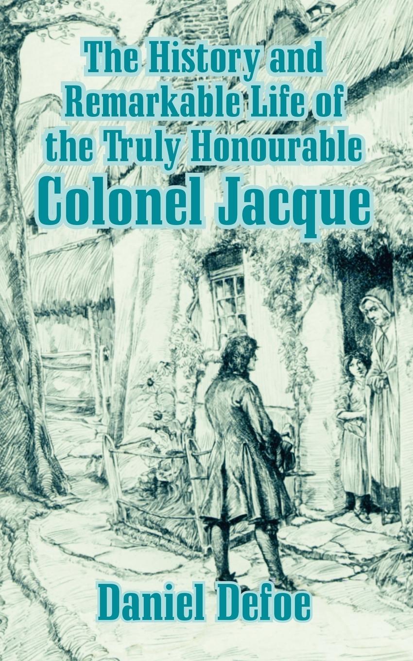 History and Remarkable Life of the Truly Honourable Colonel Jacque, The - Defoe, Daniel