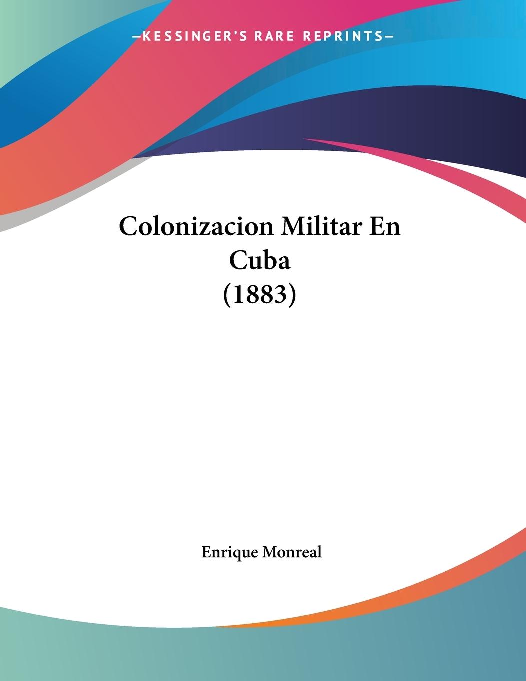 Colonizacion Militar En Cuba (1883) - Monreal, Enrique
