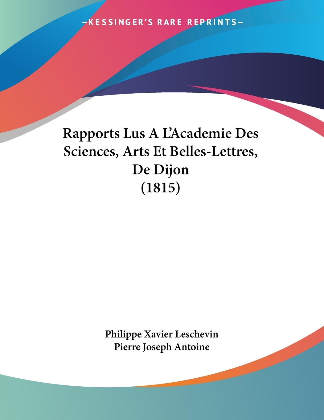 Rapports Lus A L Academie Des Sciences, Arts Et Belles-Lettres, De Dijon (1815) - Leschevin, Philippe Xavier Antoine, Pierre Joseph