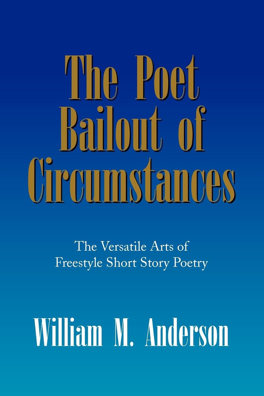 The Poet Bailout of Circumstances - Anderson, William M.