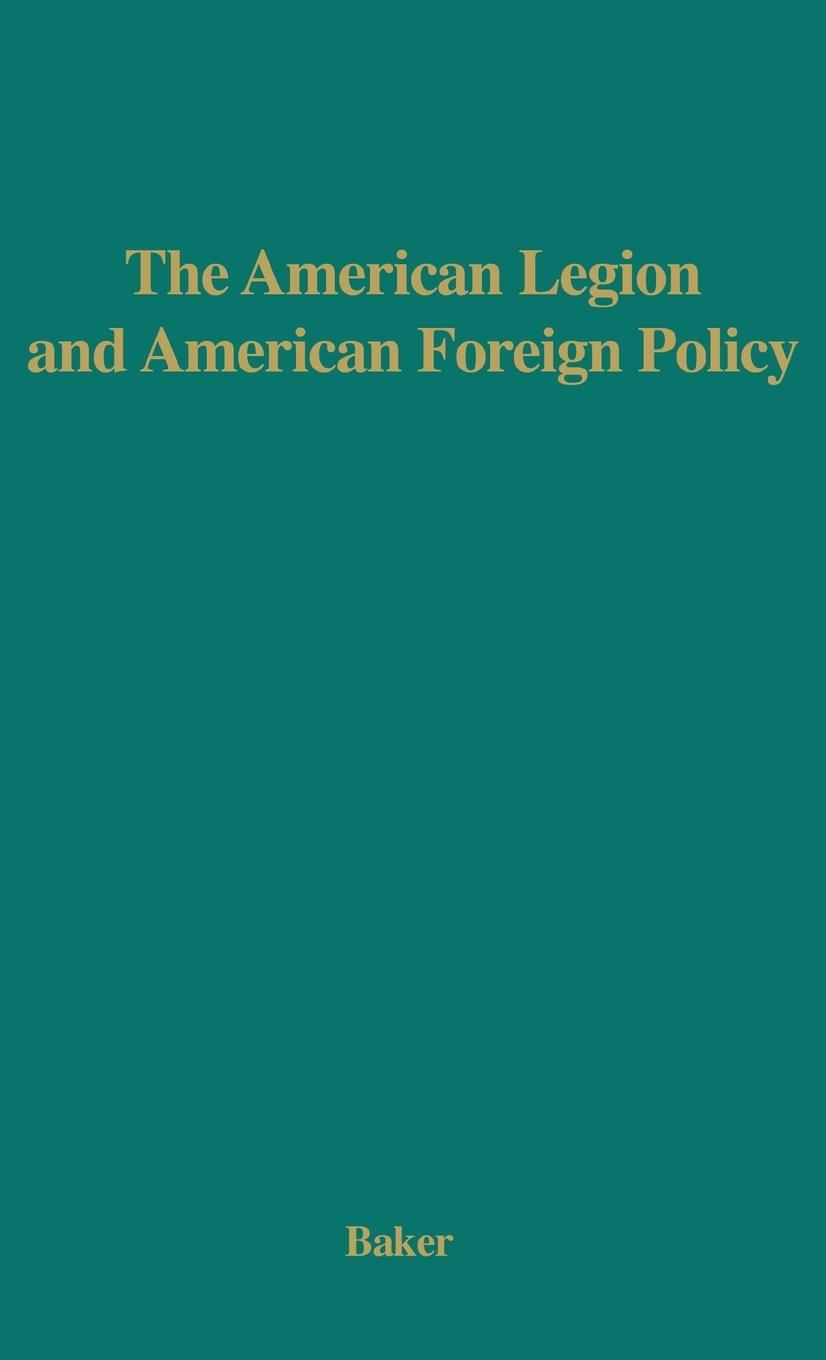 The American Legion and American Foreign Policy. - Baker, Roscoe Unknown
