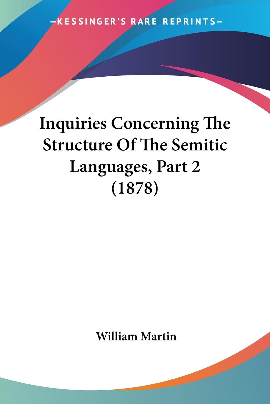 Inquiries Concerning The Structure Of The Semitic Languages, Part 2 (1878) - Martin, William