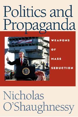 POLITICS & PROPAGANDA - O Shaughnessy, Nicholas Jackson