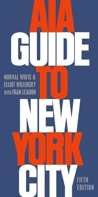 AIA Guide to New York City - White, Norval Willensky, Elliot Leadon, Fran