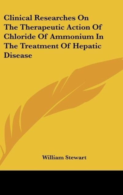 Clinical Researches On The Therapeutic Action Of Chloride Of Ammonium In The Treatment Of Hepatic Disease - Stewart, William