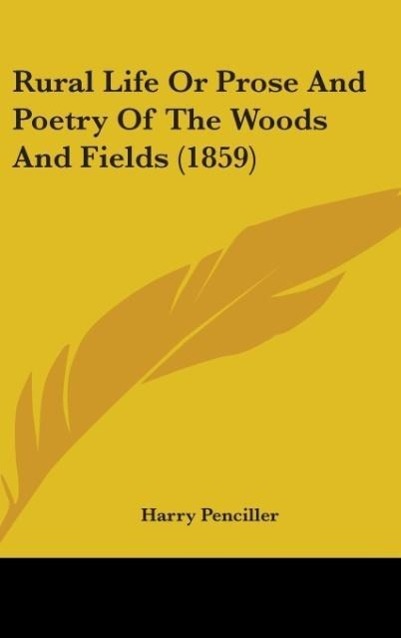 Rural Life Or Prose And Poetry Of The Woods And Fields (1859) - Penciller, Harry