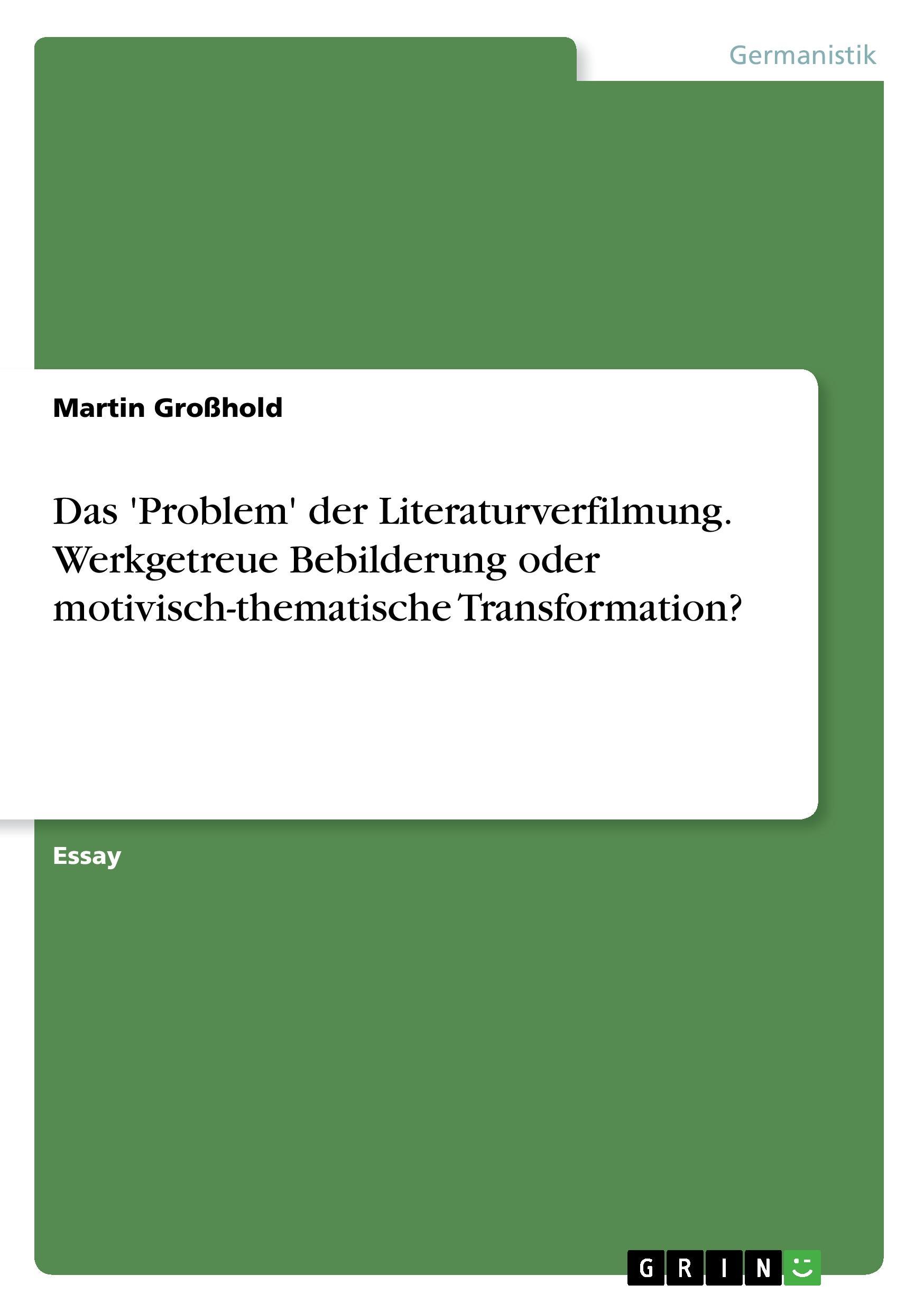 Das  Problem  der Literaturverfilmung. Werkgetreue Bebilderung oder motivisch-thematische Transformation? - Grosshold, Martin