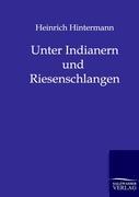 Unter Indianern und Riesenschlangen - Hintermann, Heinrich