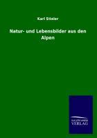 Natur- und Lebensbilder aus den Alpen - Stieler, Karl