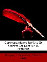 Correspondance Inédite Et Secrète Du Docteur B. Franklin - Franklin, Benjamin Malo, Charles