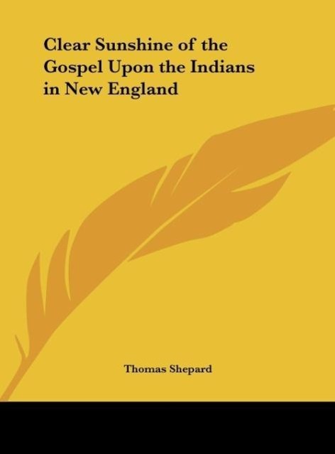 Clear Sunshine of the Gospel Upon the Indians in New England - Shepard, Thomas