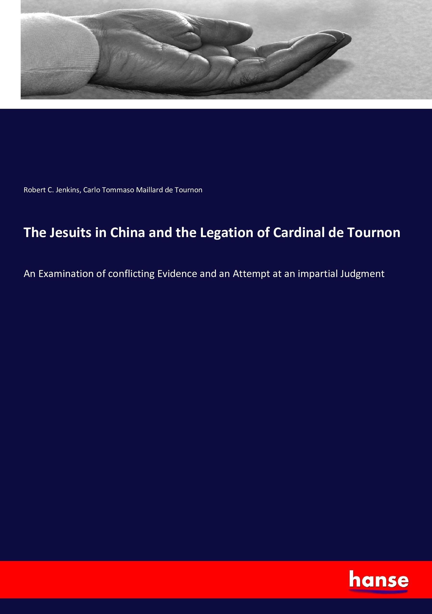 The Jesuits in China and the Legation of Cardinal de Tournon - Jenkins, Robert C. Maillard de Tournon, Carlo Tommaso