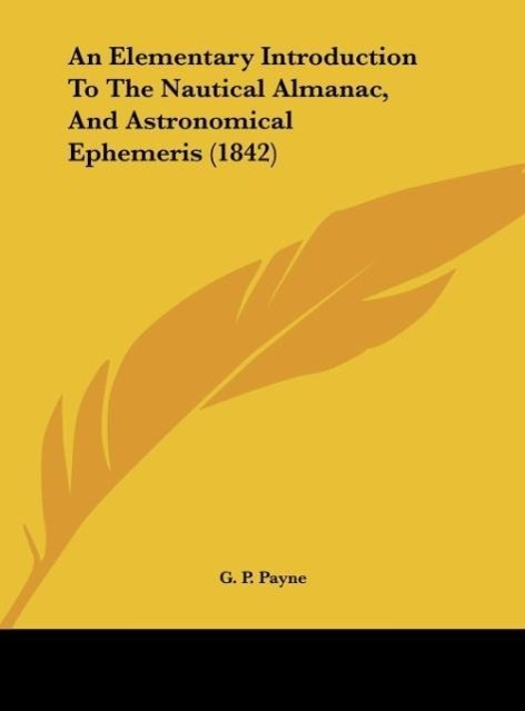 An Elementary Introduction To The Nautical Almanac, And Astronomical Ephemeris (1842) - Payne, G. P.
