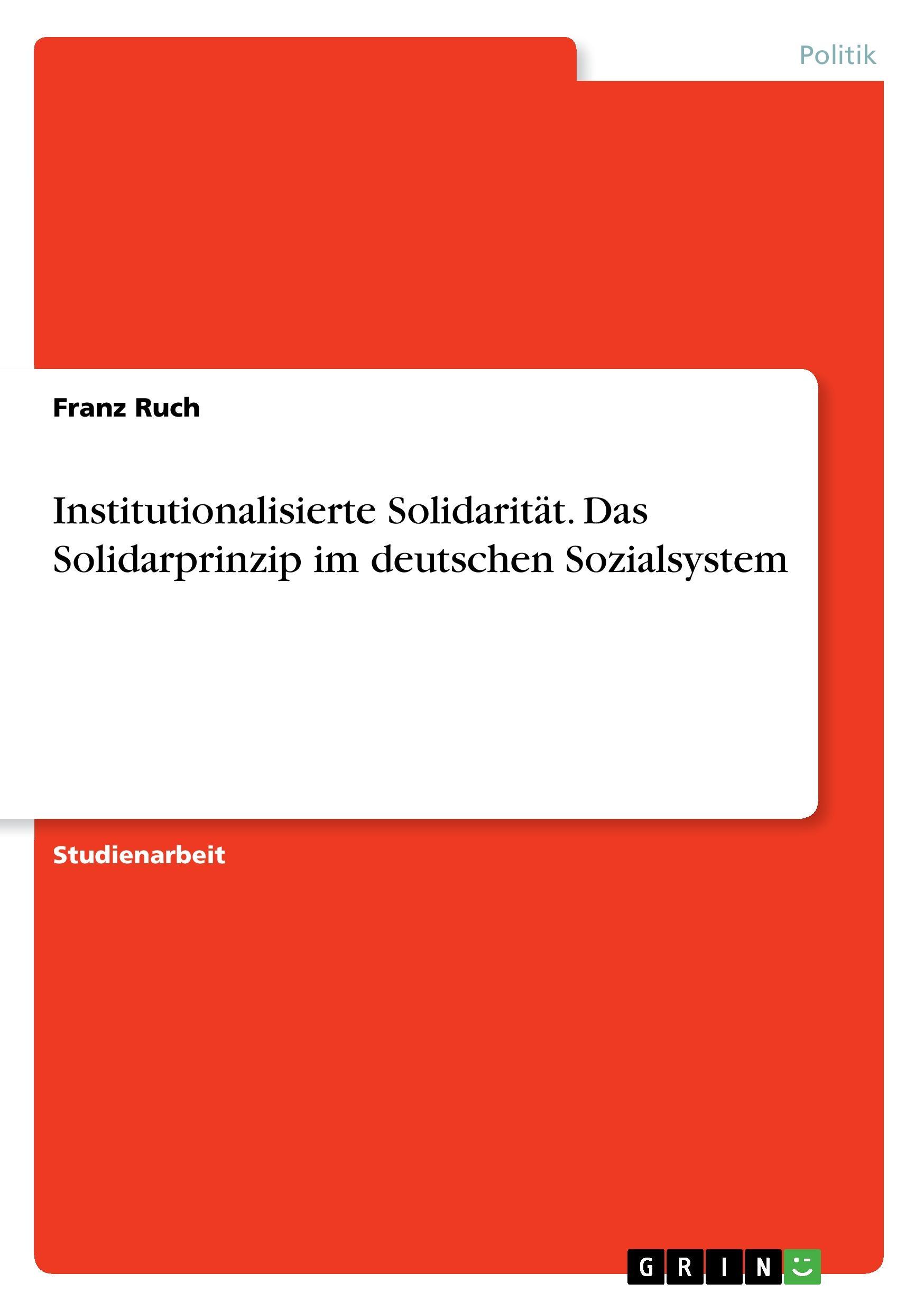 Institutionalisierte Solidaritaet. Das Solidarprinzip im deutschen Sozialsystem - Ruch, Franz