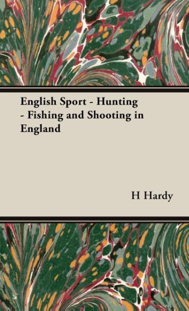 English Sport - Hunting - Fishing and Shooting in England - Hardy, H F
