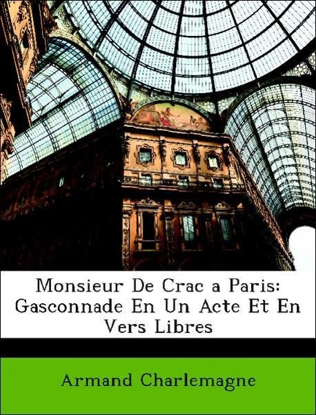 Monsieur De Crac a Paris: Gasconnade En Un Acte Et En Vers Libres - Charlemagne, Armand