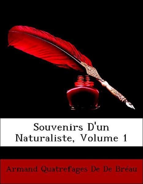 Souvenirs D un Naturaliste, Volume 1 - De De Bréau, Armand Quatrefages