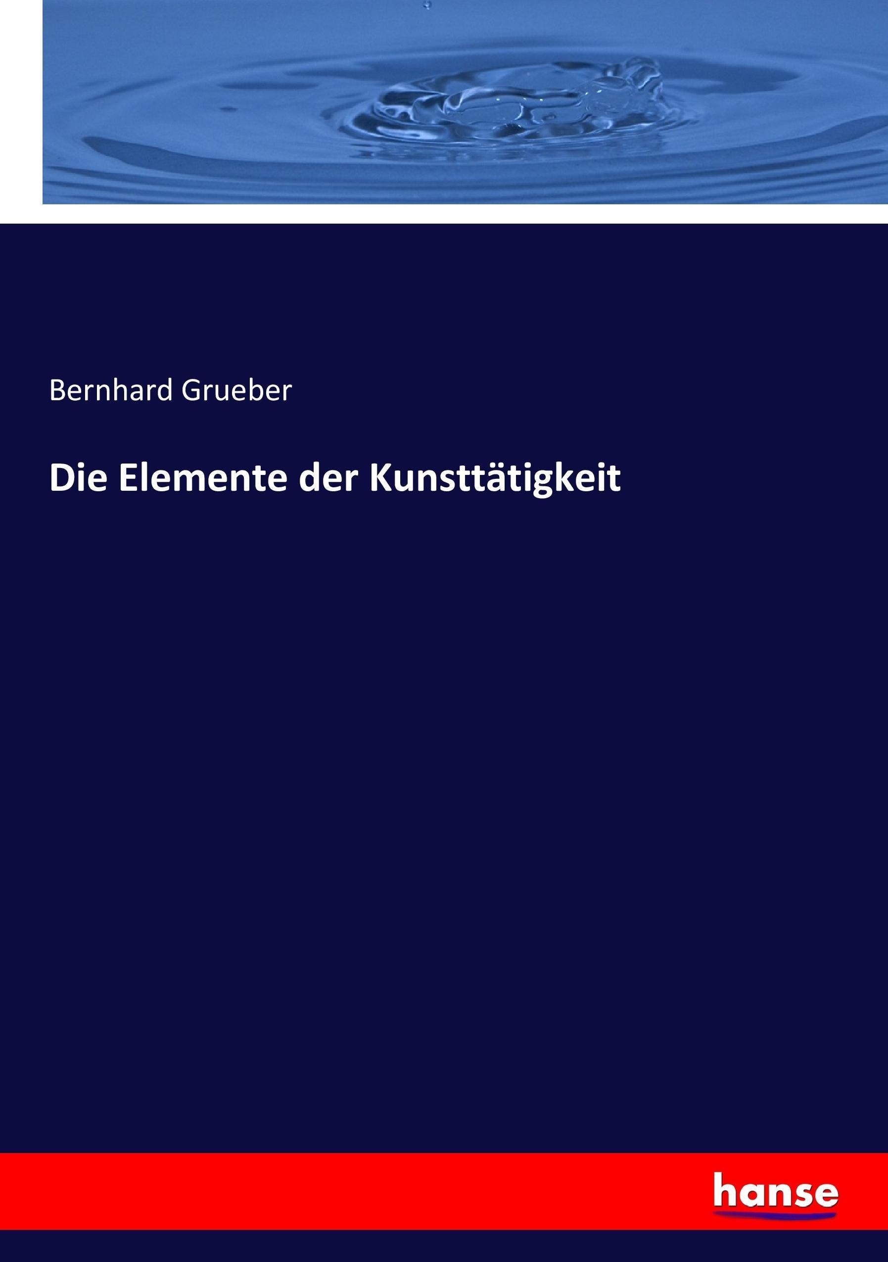 Die Elemente der Kunsttaetigkeit - Grueber, Bernhard