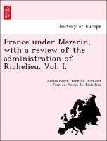 Perkins, J: France under Mazarin, with a review of the admin - Perkins, James Breck. Richelieu, Armand Jean du Plessis de.