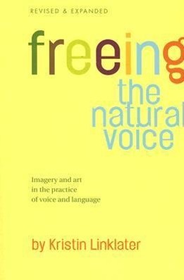 Freeing the Natural Voice: Imagery and Art in the Practice of Voice and Language - Linklater, Kristin