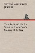Tom Swift and His Air Scout, or, Uncle Sam s Mastery of the Sky - Appleton, Victor