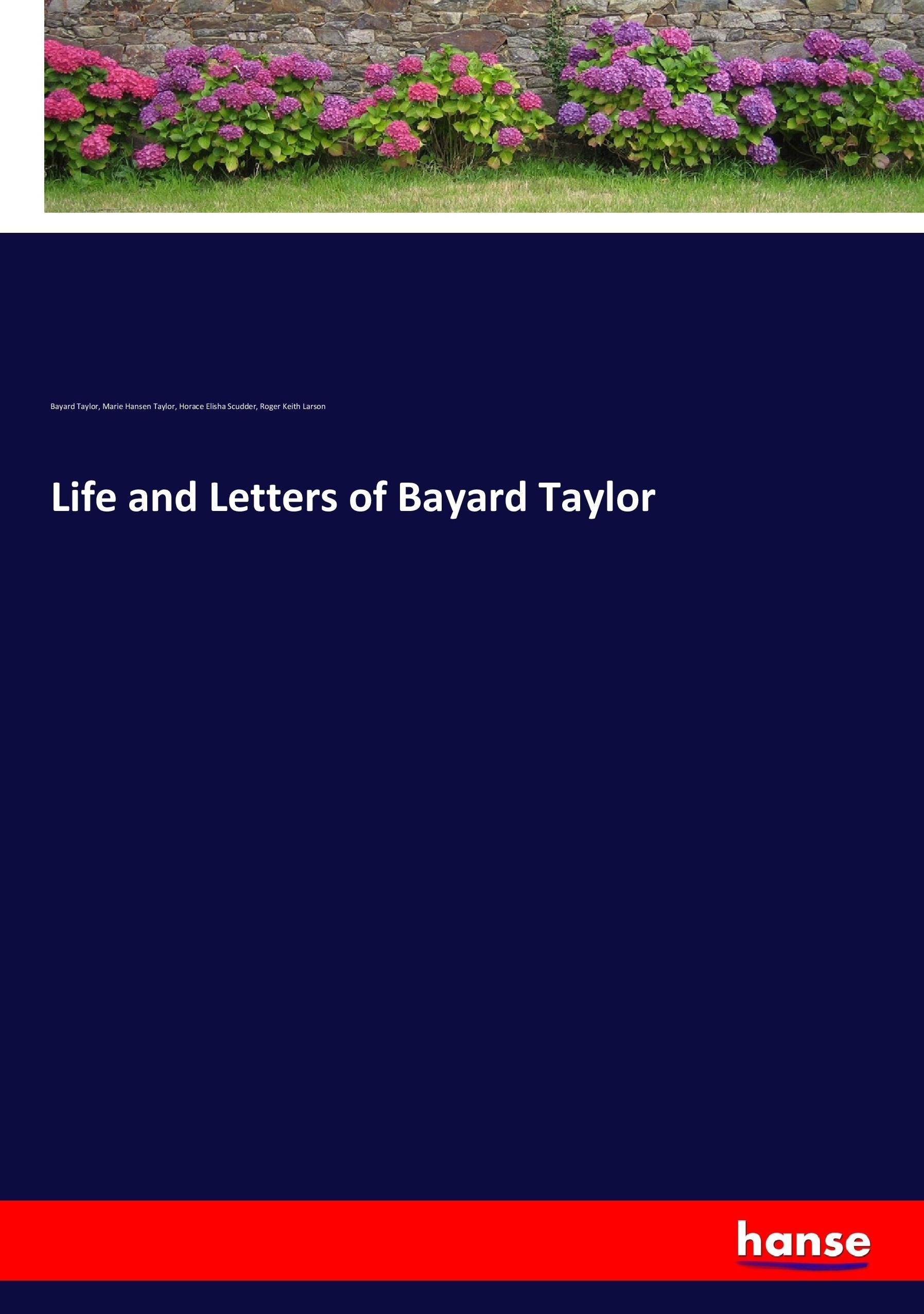 Life and Letters of Bayard Taylor - Taylor, Bayard Taylor, Marie Hansen Scudder, Horace Elisha Larson, Roger Keith