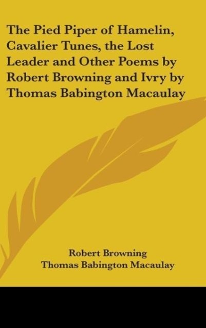 The Pied Piper Of Hamelin, Cavalier Tunes, The Lost Leader And Other Poems By Robert Browning And Ivry By Thomas Babington Macaulay - Browning, Robert Macaulay, Thomas Babington