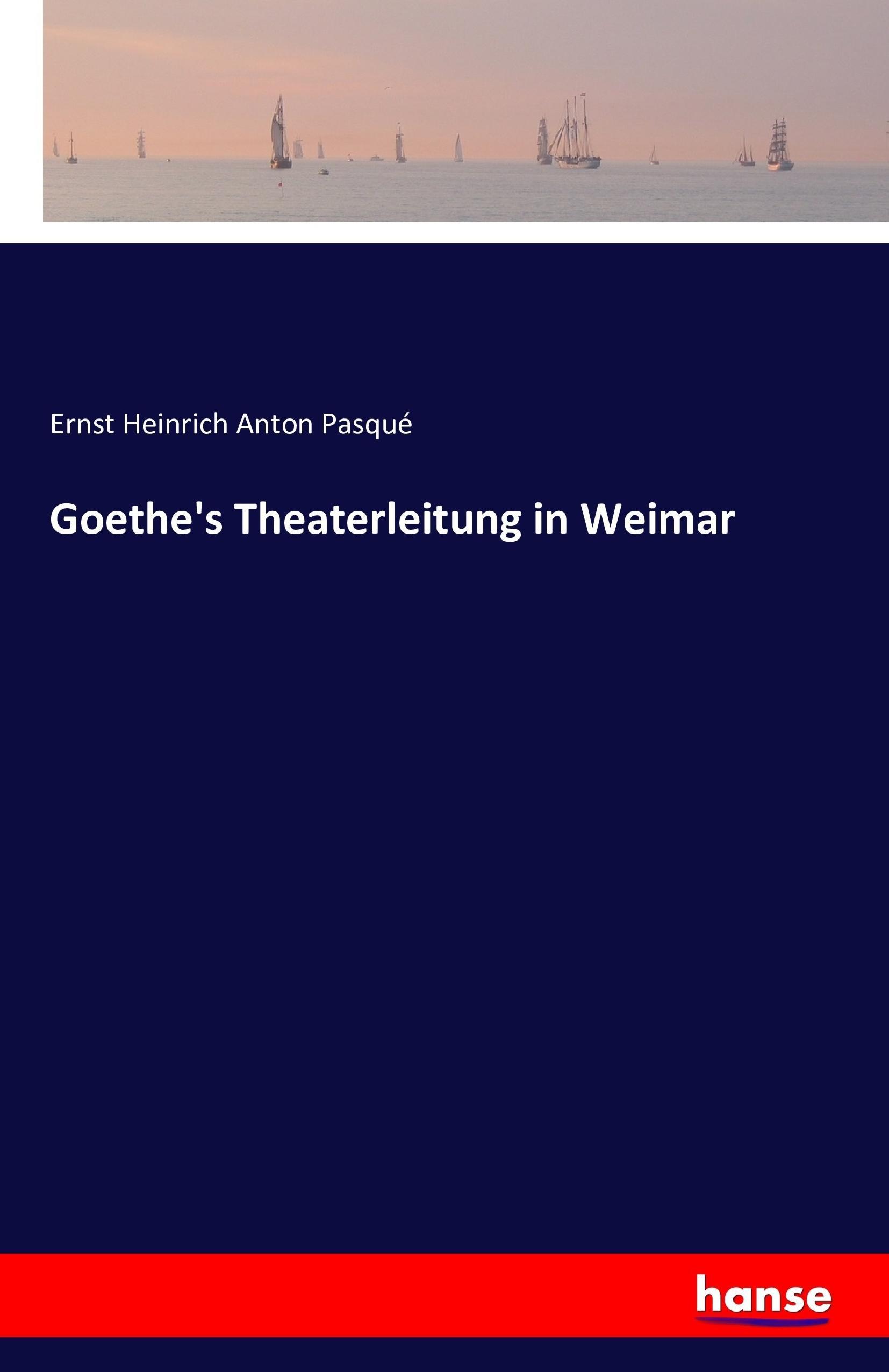 Goethe s Theaterleitung in Weimar - Pasqué, Ernst Heinrich Anton