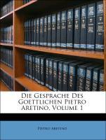 Die Gesprache Des Goettlichen Pietro Aretino, Volume 1 - Aretino, Pietro