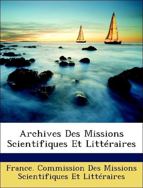 Archives Des Missions Scientifiques Et Littéraires - France. Commission Des Missions Scientifiques Et Littéraires