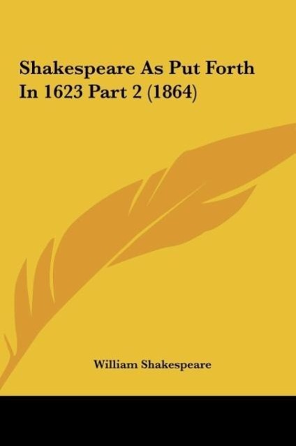 Shakespeare As Put Forth In 1623 Part 2 (1864) - Shakespeare, William