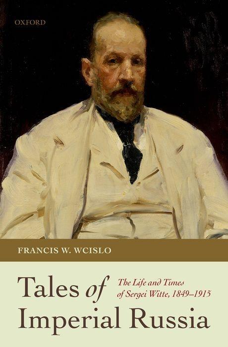 Tales of Imperial Russia: The Life and Times of Sergei Witte, 1849-1915 - Wcislo, Francis W.