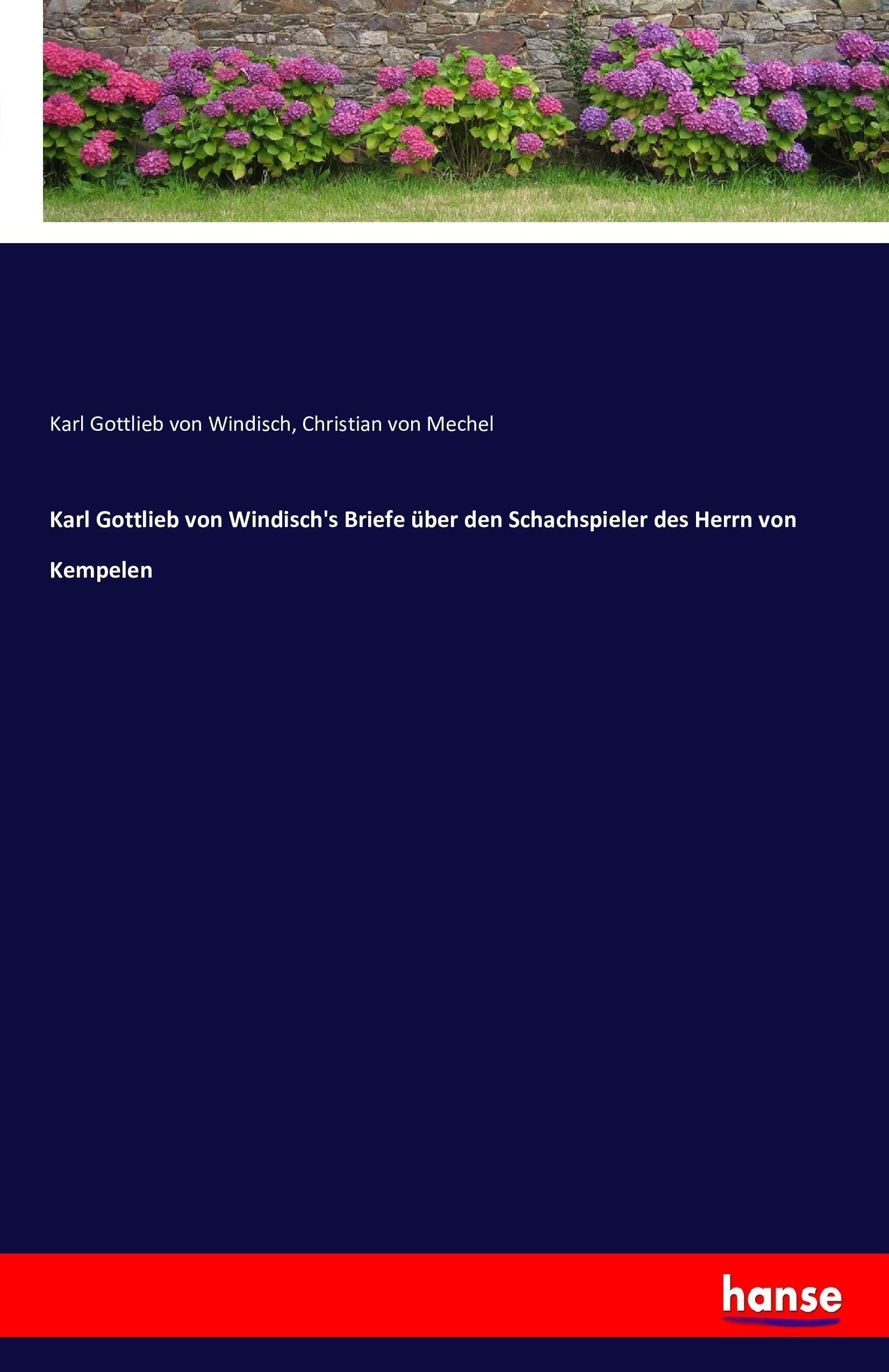 Karl Gottlieb von Windisch s Briefe ueber den Schachspieler des Herrn von Kempelen - Windisch, Karl Gottlieb von Mechel, Christian von
