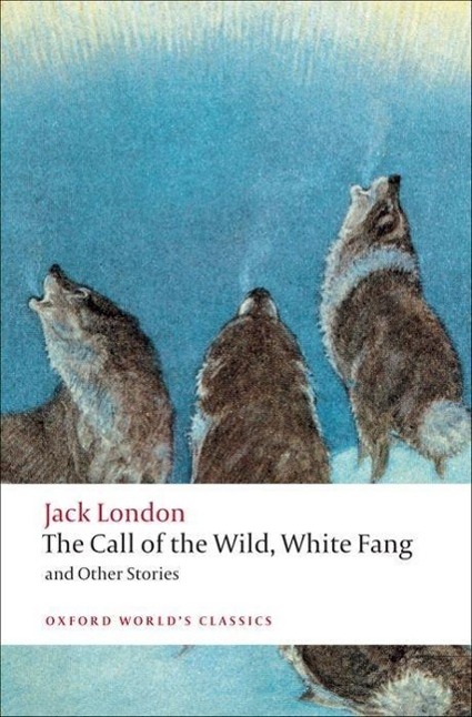 The Call of the Wild, White Fang, and Other Stories - London, Jack