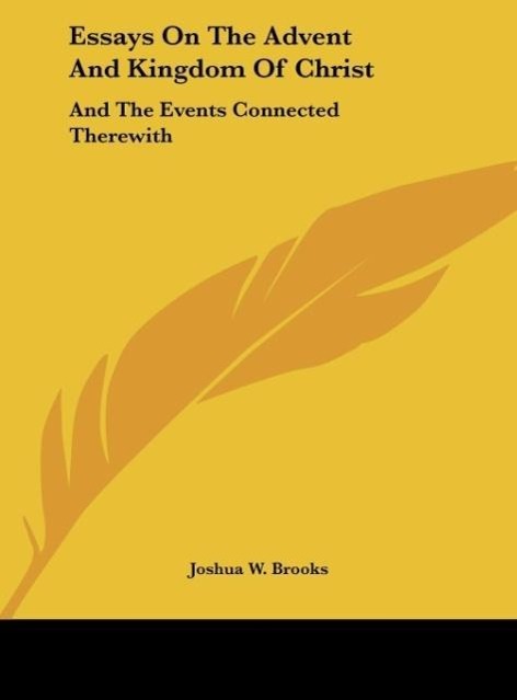 Essays On The Advent And Kingdom Of Christ - Brooks, Joshua W.
