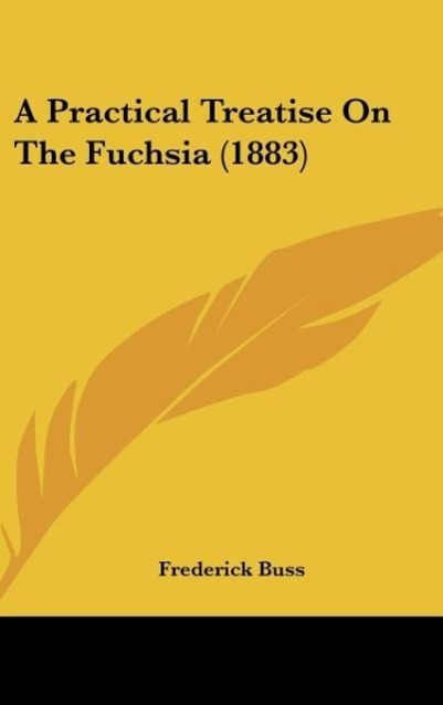 A Practical Treatise On The Fuchsia (1883) - Buss, Frederick