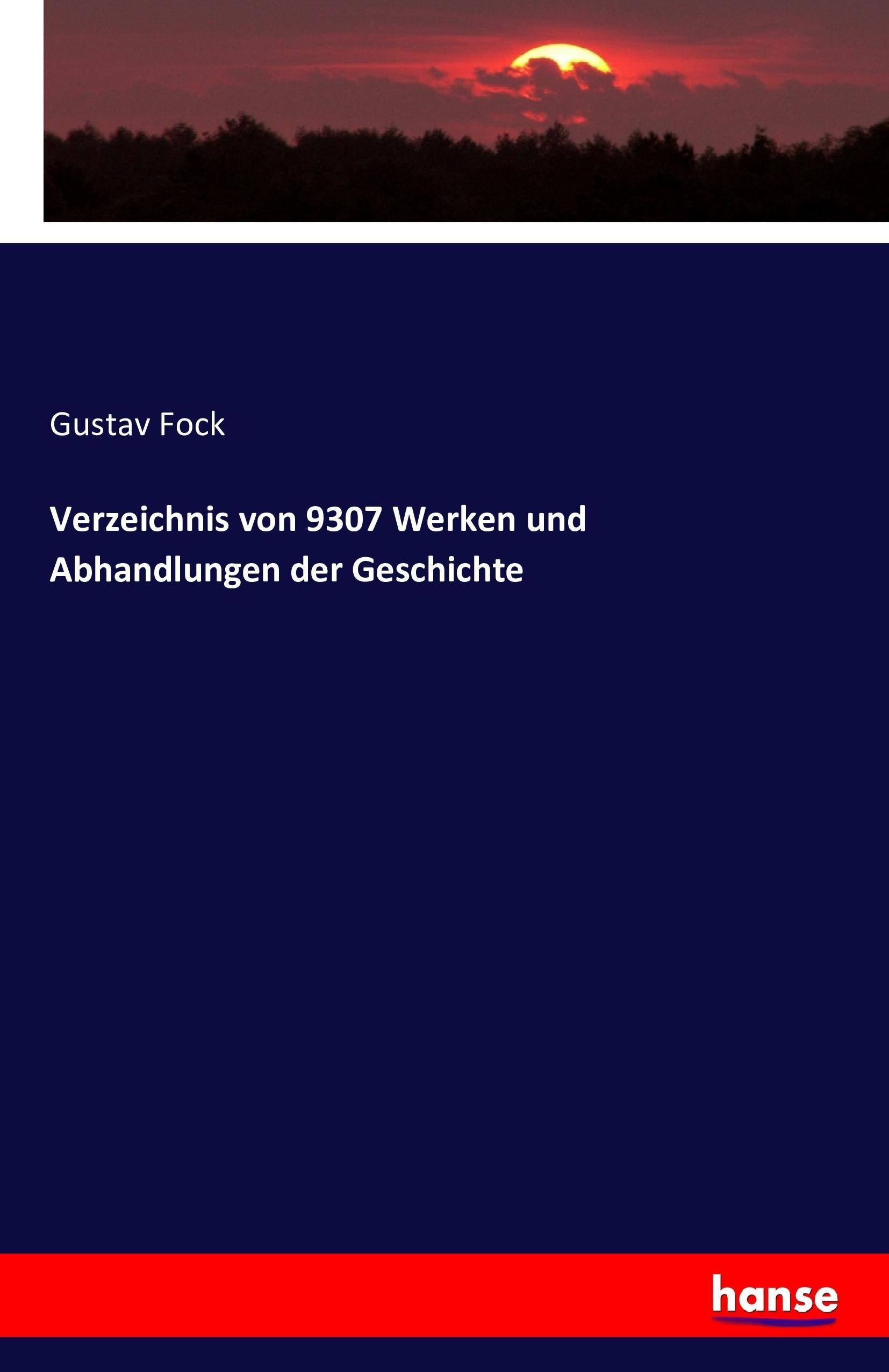 Verzeichnis von 9307 Werken und Abhandlungen der Geschichte - Fock, Gustav