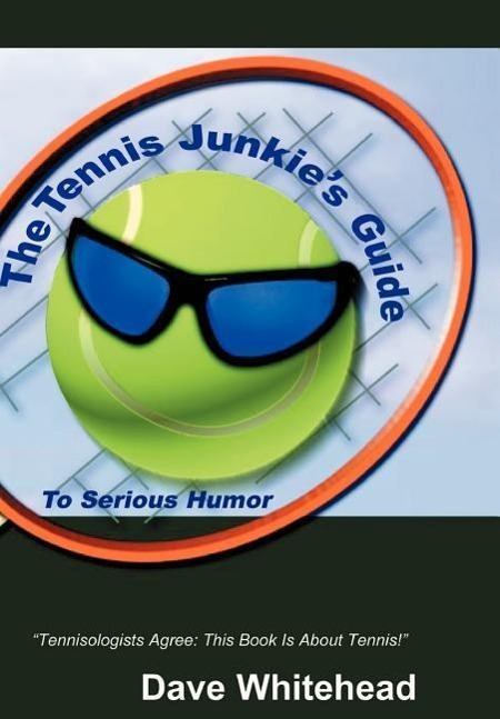 The Tennis Junkie s Guide (to Serious Humor) - Whitehead, Dave