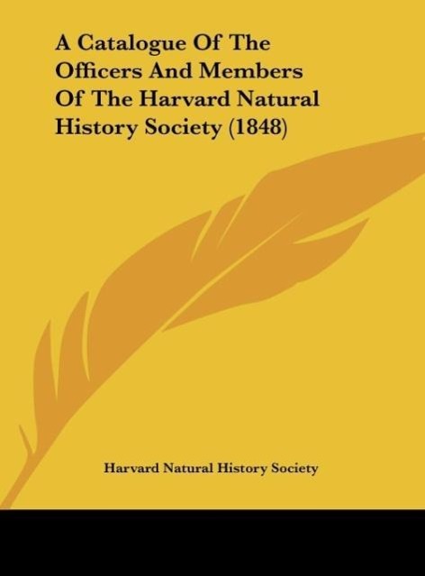 A Catalogue Of The Officers And Members Of The Harvard Natural History Society (1848) - Harvard Natural History Society