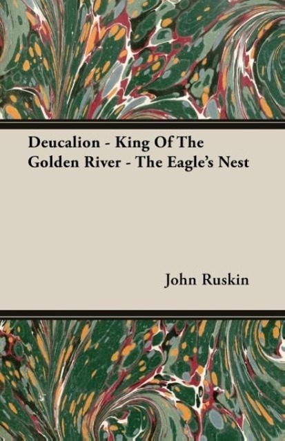 Deucalion - King Of The Golden River - The Eagle s Nest - Ruskin, John